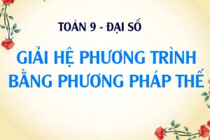 Giải hệ phương trình bằng phương pháp thế và Bài tập vận dụng - Toán lớp 9